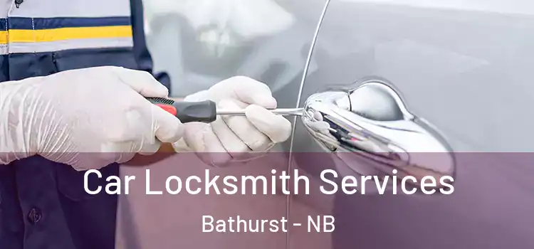 Car Locksmith Services Bathurst - NB