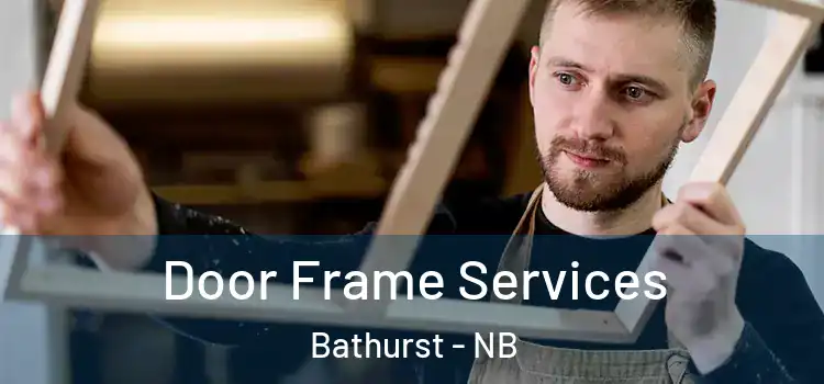  Door Frame Services Bathurst - NB